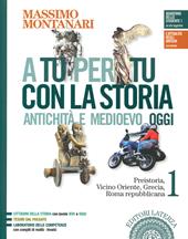 A tu per tu con la storia. Antichità e medioevo oggi. Con e-book. Con espansione online. Vol. 1: Preistoria, Vicino Oriente, Grecia, Roma repubblicana