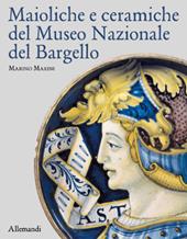 Maioliche e ceramiche del Museo nazionale del Bargello. Ediz. illustrata