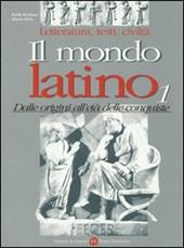 Il mondo latino. Letteratura, testi, civiltà. Vol. 1: Dalle origini all'età delle conquiste