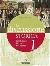 La discussione storica. Con guida allo studio. Con espansione online. Vol. 1: Dal Medioevo alla crisi del Seicento