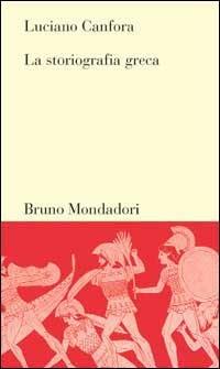 La storiografia greca - Luciano Canfora - Libro Mondadori Bruno 1999, Testi e pretesti | Libraccio.it