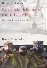 La valigia delle Indie e altri bagagli. Racconti di viaggiatori illustri - Rossana Dedola - Libro Mondadori Bruno 2006, Luoghi | Libraccio.it