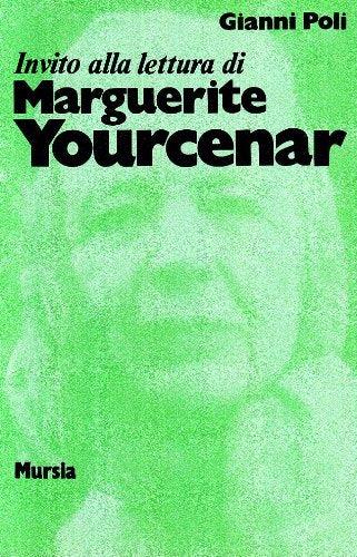 Invito alla lettura di Marguerite Yourcenar - Gianni Poli - Libro Ugo Mursia Editore 1990, Invito alla lettura. Sezione straniera | Libraccio.it