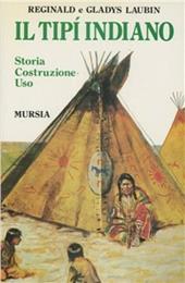 Il tipi indiano. Storia, costruzione, uso. Con una «Storia» del tipi di Stanley Vestal