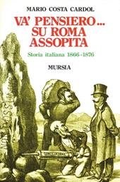 Va' pensiero... Su Roma assopita. Storia italiana 1866-1876