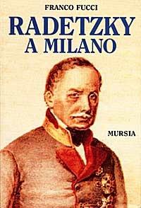 Radetzsky a Milano - Franco Fucci - Libro Ugo Mursia Editore 1997, Storia e documenti. Biografie | Libraccio.it