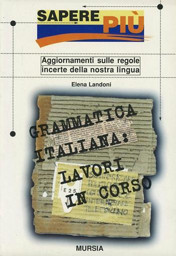 Grammatica italiana: lavori in corso - Elena Landoni - Libro Ugo Mursia Editore 1999, Sapere più | Libraccio.it