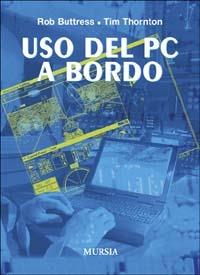Uso del PC a bordo - Rob Buttress, Tim Thornton - Libro Ugo Mursia Editore 2011, Biblioteca del mare | Libraccio.it