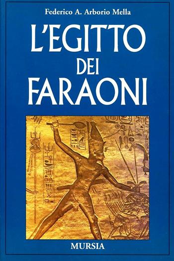 L' Egitto dei faraoni - Federico A. Arborio Mella - Libro Ugo Mursia Editore 2005 | Libraccio.it
