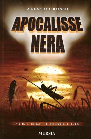 Apocalisse nera - Alessio Grosso - Libro Ugo Mursia Editore, Romanzi Mursia | Libraccio.it