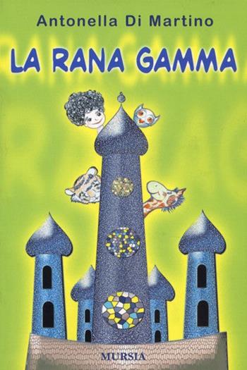 La rana Gamma - Antonella Di Martino - Libro Ugo Mursia Editore 2007 | Libraccio.it