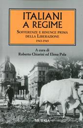 Italiani a regime. Sofferenze e rinunce prima della Liberazione. 1943-1945