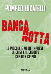 Bancarotta. Le piccole e medie imprese, la crisi e il credito che non c'è più