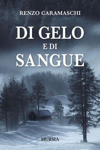 Di gelo e di sangue - Renzo Caramaschi - Libro Ugo Mursia Editore 2015, Romanzi Mursia | Libraccio.it