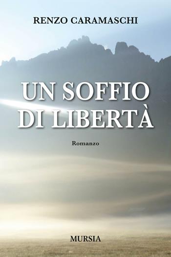 Un soffio di libertà - Renzo Caramaschi - Libro Ugo Mursia Editore 2016, Romanzi Mursia | Libraccio.it