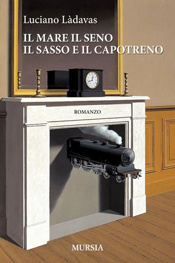 Il mare il seno il sasso e il capotreno - Luciano Làdavas - Libro Ugo Mursia Editore 2017, Romanzi Mursia | Libraccio.it