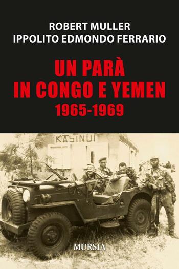 Un parà in Congo e Yemen 1965-1969 - Robert Muller, Ippolito Edmondo Ferrario - Libro Ugo Mursia Editore 2016 | Libraccio.it