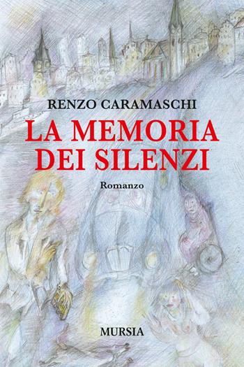 La memoria dei silenzi - Renzo Caramaschi - Libro Ugo Mursia Editore 2018, Romanzi Mursia | Libraccio.it