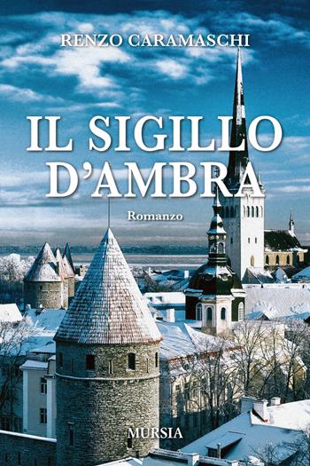 Il sigillo di ambra - Renzo Caramaschi - Libro Ugo Mursia Editore 2018, Romanzi Mursia | Libraccio.it