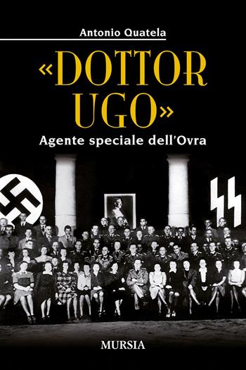 «Dottor Ugo». Agente speciale dell'Ovra - Antonio Quatela - Libro Ugo Mursia Editore 2021, Storia, biografie e diari | Libraccio.it