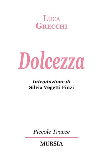 Dolcezza - Luca Grecchi - Libro Ugo Mursia Editore 2021, Piccole tracce | Libraccio.it