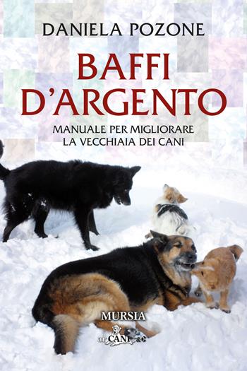 Baffi d'argento. Manuale per migliorare la vecchiaia dei cani - Daniela Pozone - Libro Ugo Mursia Editore 2023, Cani e arcani | Libraccio.it