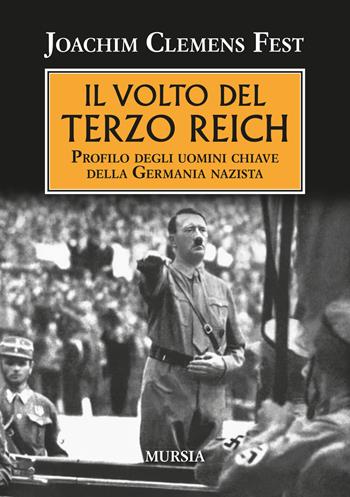 Il volto del Terzo Reich. Profilo degli uomini chiave della Germania nazista - Joachim C. Fest - Libro Ugo Mursia Editore 2023 | Libraccio.it