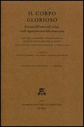 Il corpo glorioso. Il riscatto dell'uomo nelle teologie e nelle rappresentazioni della resurrezione. Atti del 2° Simposio intern. di studi (Roma, 6-7 maggio 2005)