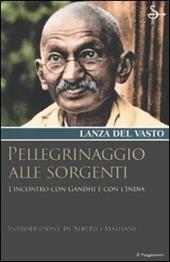 Pellegrinaggio alle sorgenti. Viaggio con Gandhi e con l'India