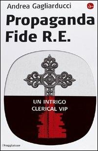 Propaganda fide R. E. Un intrigo clerical vip - Andrea Gagliarducci - Libro Il Saggiatore 2010, Pamphlet | Libraccio.it