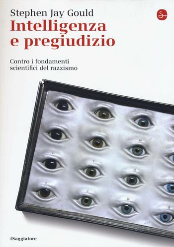 Intelligenza e pregiudizio. Contro i fondamenti scientifici del razzismo - Stephen Jay Gould - Libro Il Saggiatore 2016, La cultura | Libraccio.it