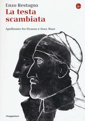 La testa scambiata. Apollinaire fra Picasso e Dora Maar