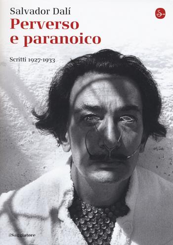 Perverso e paranoico. Scritti 1927-1933 - Salvador Dalì - Libro Il Saggiatore 2017, La cultura | Libraccio.it