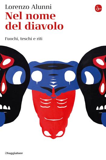 Nel nome del diavolo. Fuochi, teschi e riti - Lorenzo Alunni - Libro Il Saggiatore 2020 | Libraccio.it