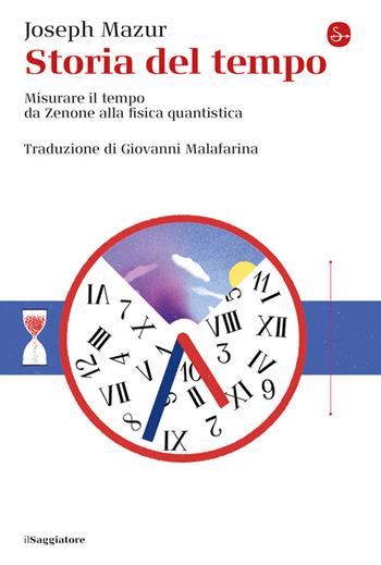 Storia del tempo. Misurare il tempo da Zenone alla fisica quantistica - Joseph Mazur - Libro Il Saggiatore 2020, La cultura | Libraccio.it
