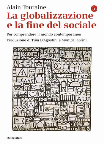 La globalizzazione e la fine del sociale. Per comprendere il mondo contemporaneo - Alain Touraine - Libro Il Saggiatore 2021, La cultura | Libraccio.it
