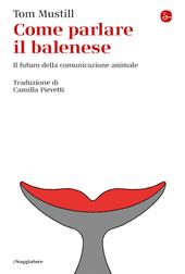 Come parlare il balenese. Il futuro della comunicazione animale