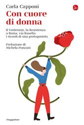 Con cuore di donna. Il Ventennio, la Resistenza a Roma, via Rasella: i ricordi di una protagonista