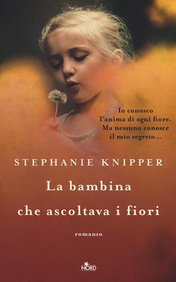 La bambina che ascoltava i fiori - Stephanie Knipper - Libro Nord 2017, Narrativa Nord | Libraccio.it