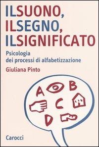 Il suono, il segno, il significato. Psicologia dei processi di alfabetizzazione - Giuliana Pinto - Libro Carocci 2004, Università | Libraccio.it