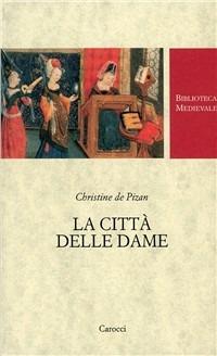 La città delle dame. Ediz. critica - Christine de Pizan - Libro Carocci 2004, Biblioteca medievale | Libraccio.it