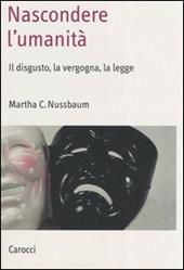 Nascondere l'umanità. Il disgusto, la vergogna, la legge