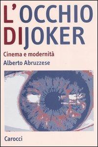 L' occhio di Joker. Cinema e modernità - Alberto Abruzzese - Libro Carocci 2006, Studi superiori | Libraccio.it