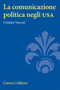 La comunicazione politica negli USA - Cristian Vaccari - Libro Carocci 2007, Università | Libraccio.it