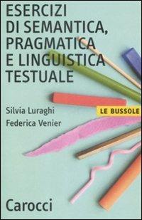Esercizi di semantica, pragmatica e linguistica testuale - Silvia Luraghi, Federica Venier - Libro Carocci 2009, Le bussole | Libraccio.it