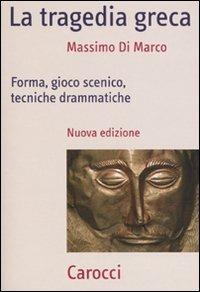 La tragedia greca. Forma, gioco scenico, tecniche drammatiche - Massimo Di Marco - Libro Carocci 2009, Frecce | Libraccio.it