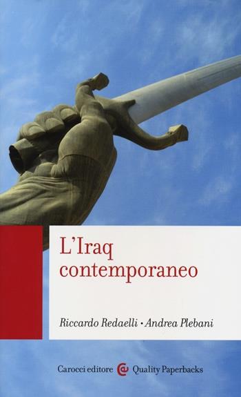 L'Iraq contemporaneo - Riccardo Redaelli, Andrea Plebani - Libro Carocci 2013, Quality paperbacks | Libraccio.it