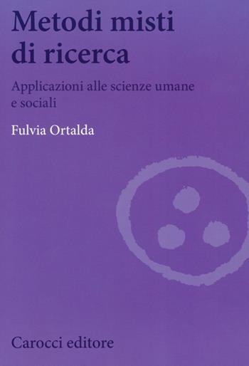 Metodi misti di ricerca. Applicazioni alle scienze umane e sociali - Fulvia Ortalda - Libro Carocci 2013, Biblioteca di testi e studi | Libraccio.it