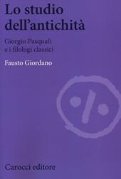 Lo studio dell'antichità. Giorgio Pasquali e i filologi classici