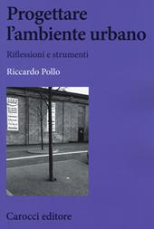 Progettare l'ambiente urbano. Riflessioni e strumenti